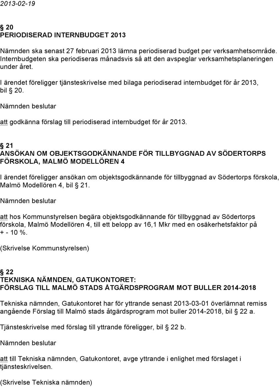 att godkänna förslag till periodiserad internbudget för år 2013.