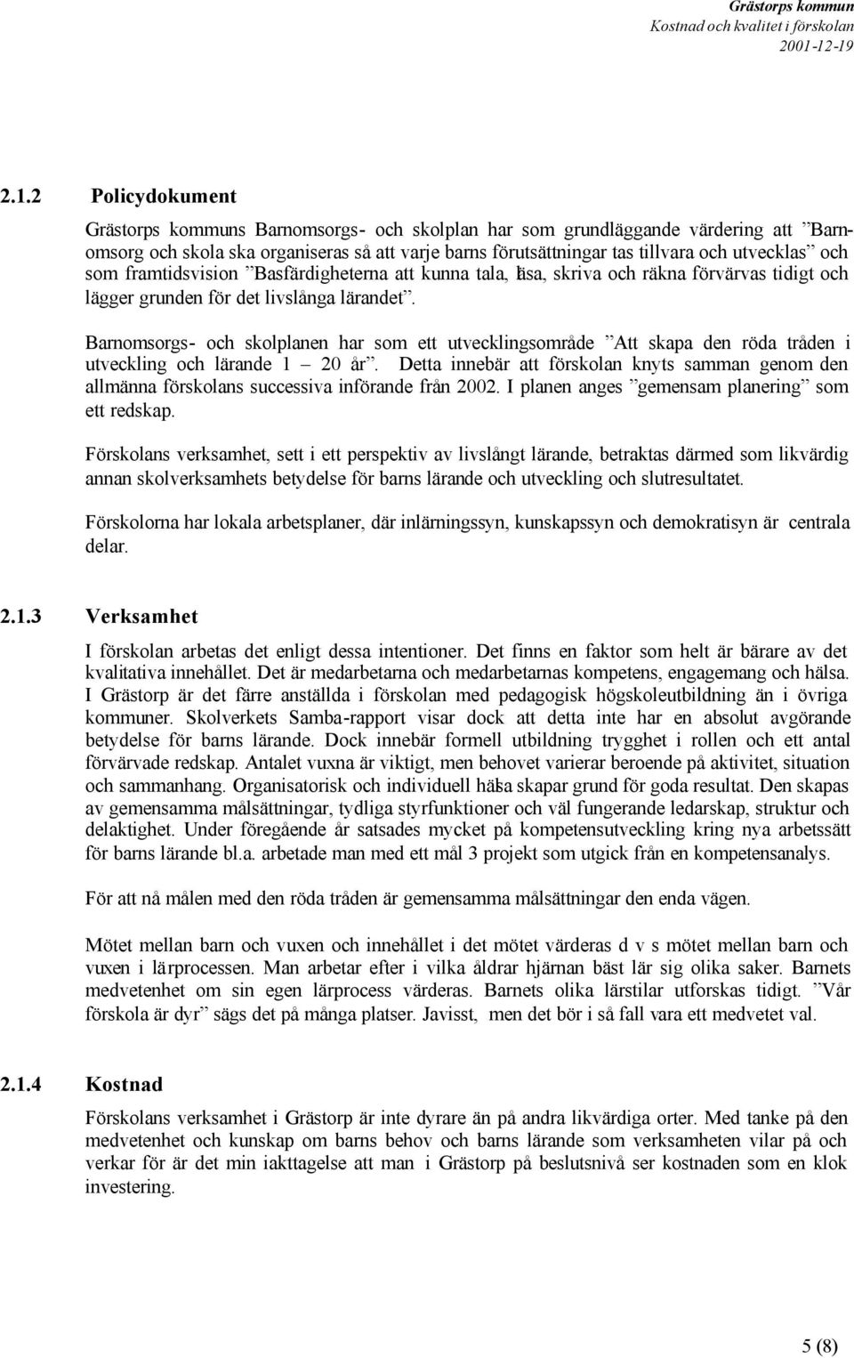 Barnomsorgs- och skolplanen har som ett utvecklingsområde Att skapa den röda tråden i utveckling och lärande 1 20 år.