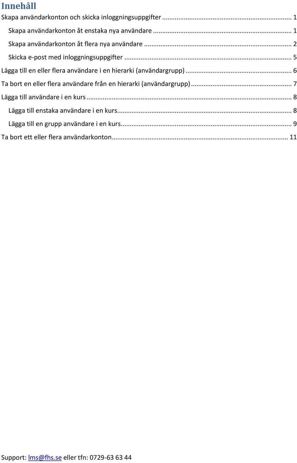 .. 5 Lägga till en eller flera användare i en hierarki (användargrupp)... 6 Ta bort en eller flera användare från en hierarki (användargrupp).