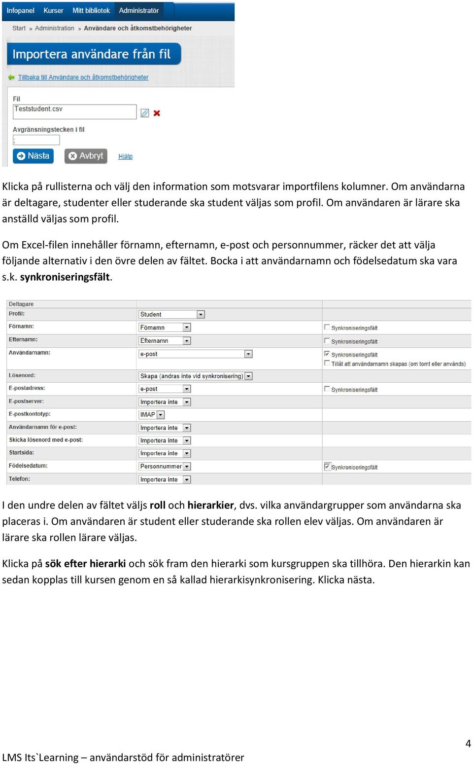 Bocka i att användarnamn och födelsedatum ska vara s.k. synkroniseringsfält. I den undre delen av fältet väljs roll och hierarkier, dvs. vilka användargrupper som användarna ska placeras i.