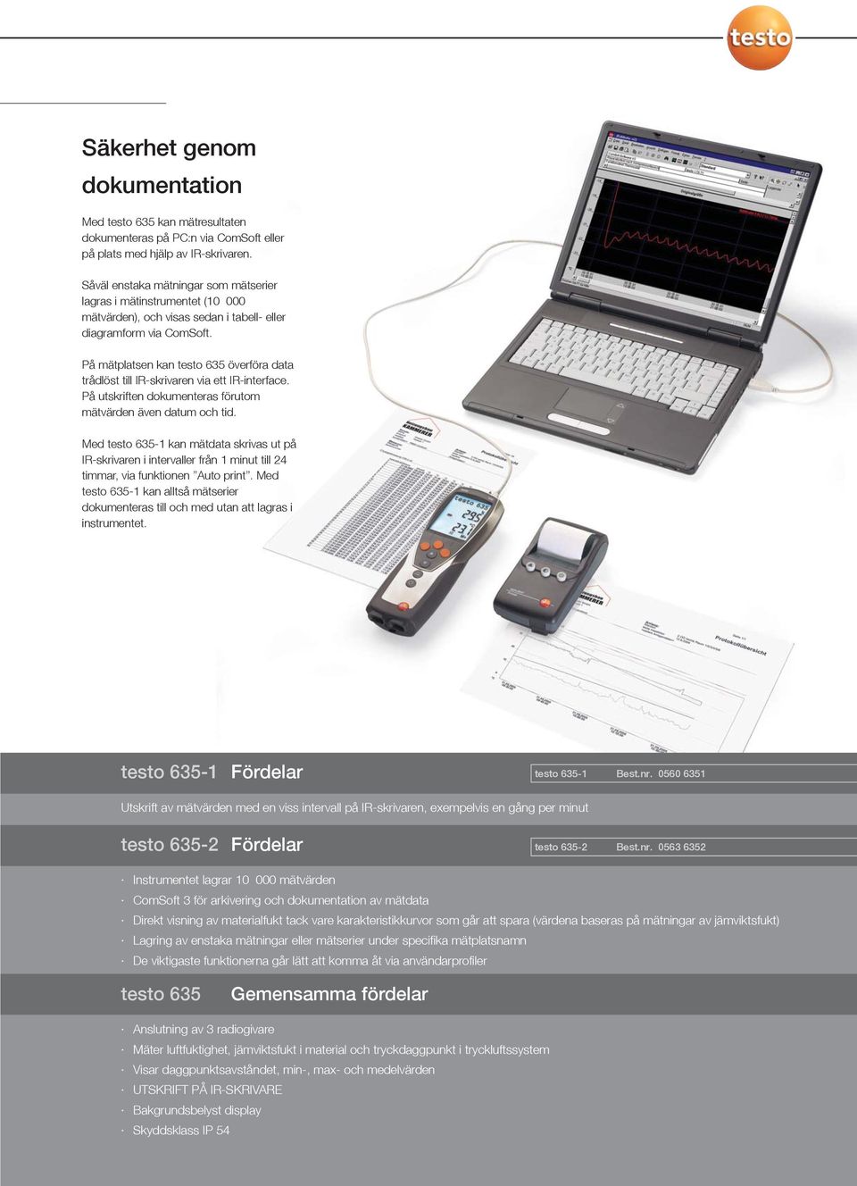 På mätplatsen kan testo 635 överföra data trådlöst till IR-skrivaren via ett IR-interface. På utskriften dokumenteras förutom mätvärden även datum och tid.