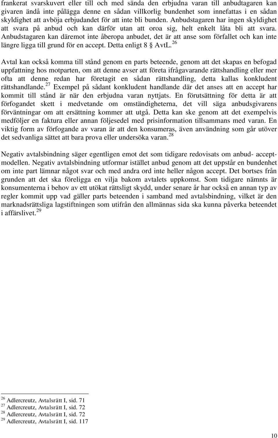 Anbudstagaren kan däremot inte åberopa anbudet, det är att anse som förfallet och kan inte längre ligga till grund för en accept. Detta enligt 8 AvtL.