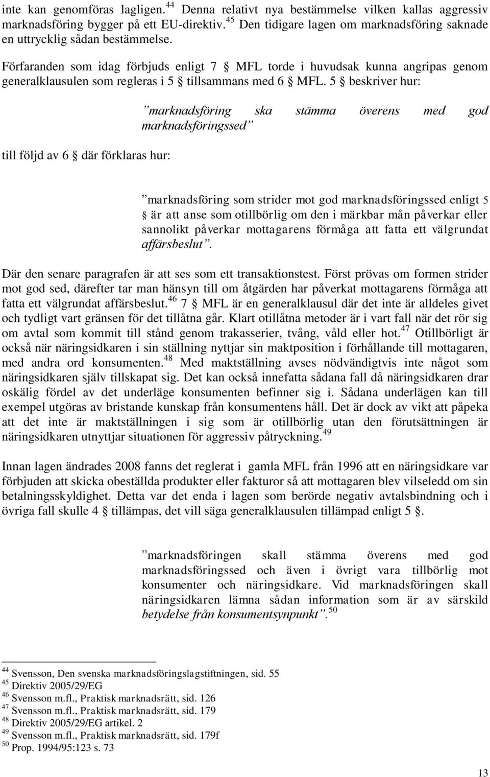 Förfaranden som idag förbjuds enligt 7 MFL torde i huvudsak kunna angripas genom generalklausulen som regleras i 5 tillsammans med 6 MFL.