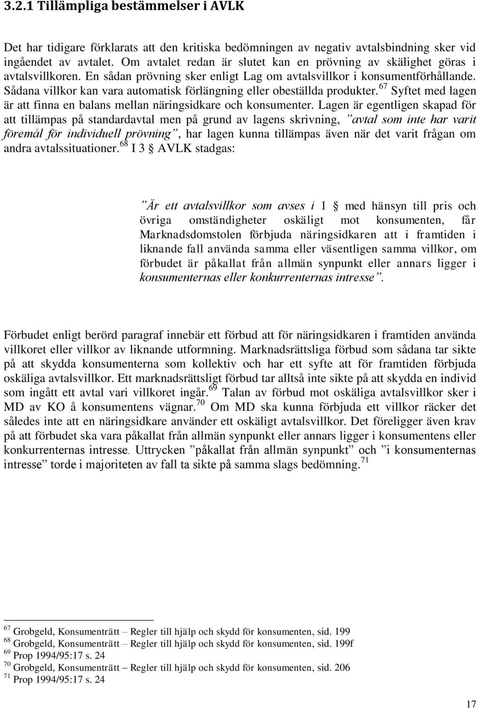 Sådana villkor kan vara automatisk förlängning eller obeställda produkter. 67 Syftet med lagen är att finna en balans mellan näringsidkare och konsumenter.