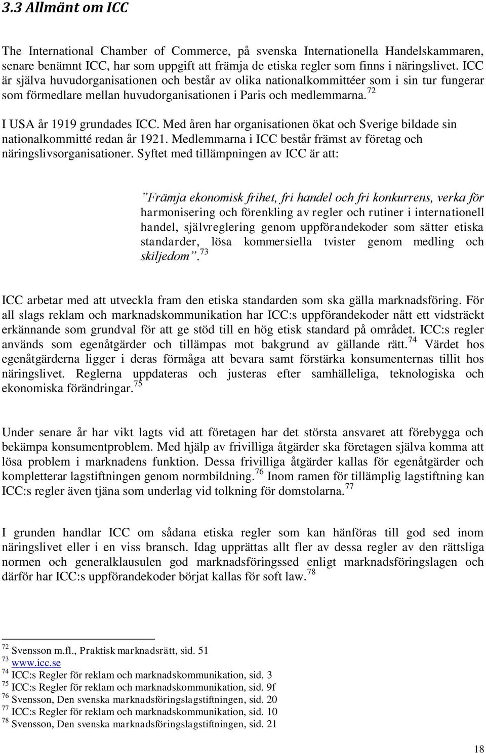 Med åren har organisationen ökat och Sverige bildade sin nationalkommitté redan år 1921. Medlemmarna i ICC består främst av företag och näringslivsorganisationer.