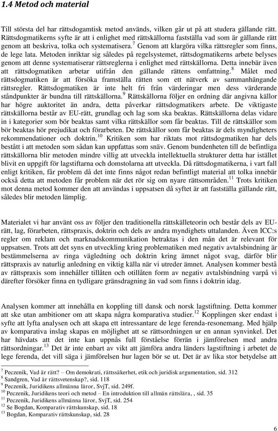 7 Genom att klargöra vilka rättsregler som finns, de lege lata.