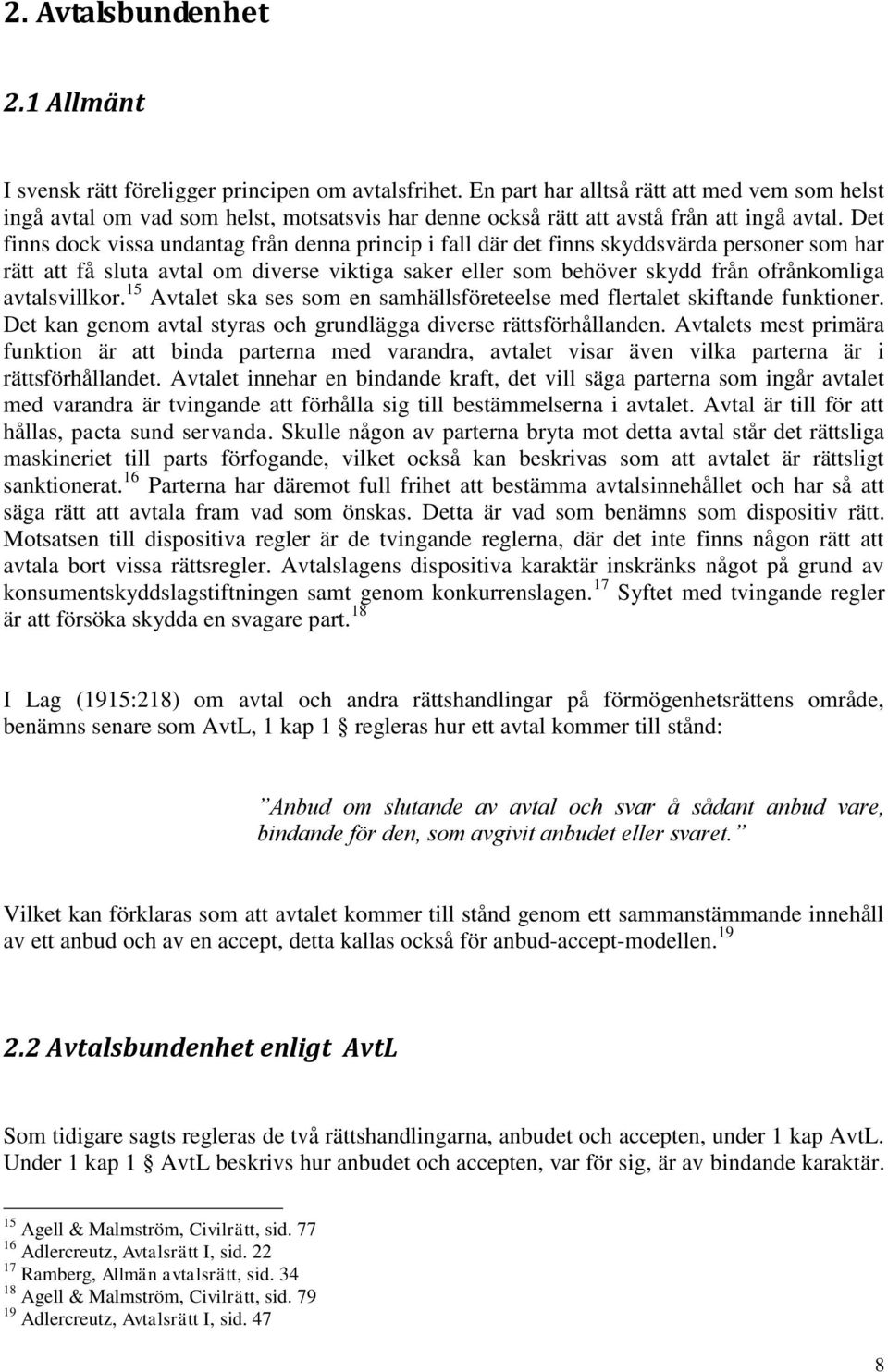 Det finns dock vissa undantag från denna princip i fall där det finns skyddsvärda personer som har rätt att få sluta avtal om diverse viktiga saker eller som behöver skydd från ofrånkomliga