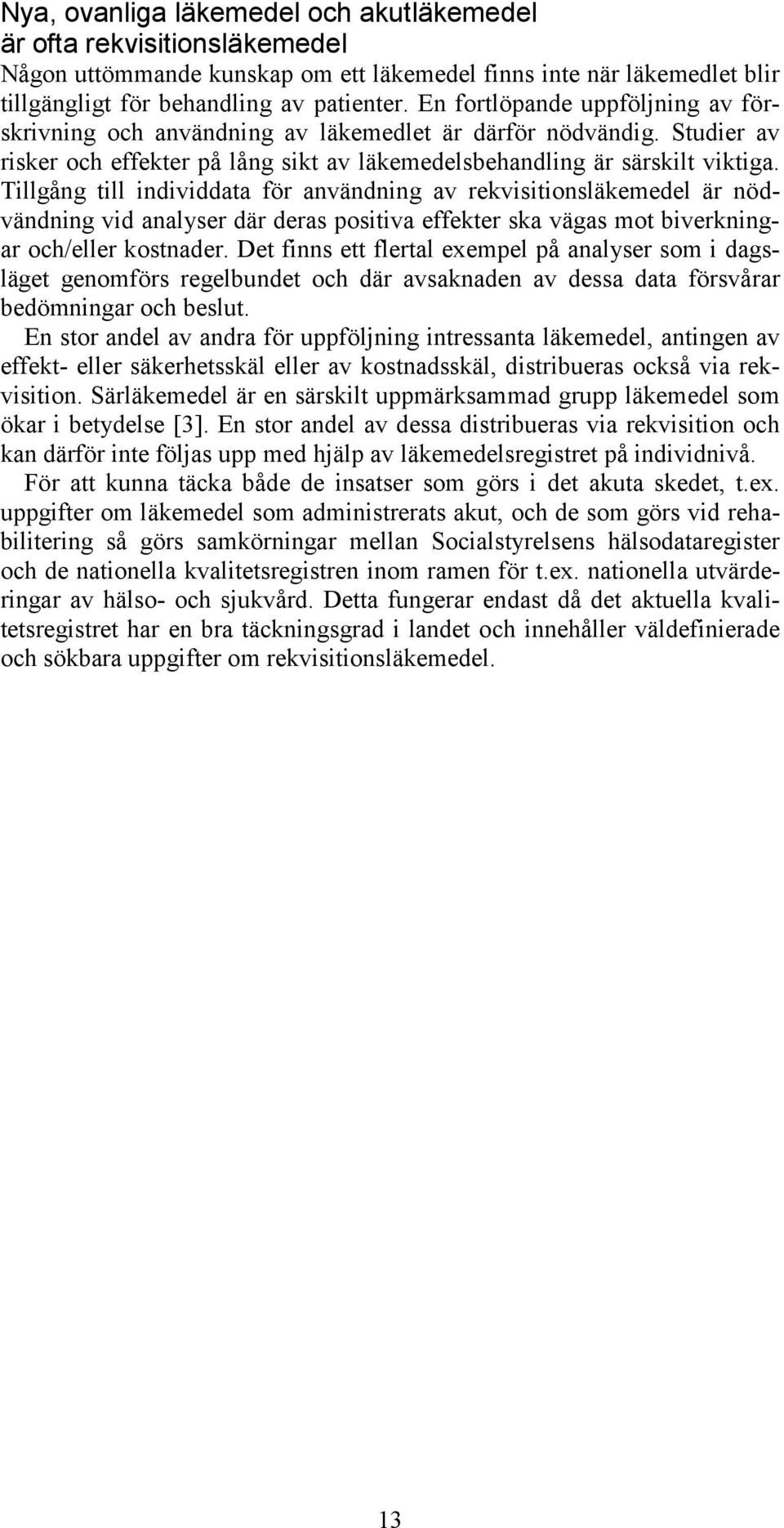 Tillgång till individdata för användning av rekvisitionsläkemedel är nödvändning vid analyser där deras positiva effekter ska vägas mot biverkningar och/eller kostnader.