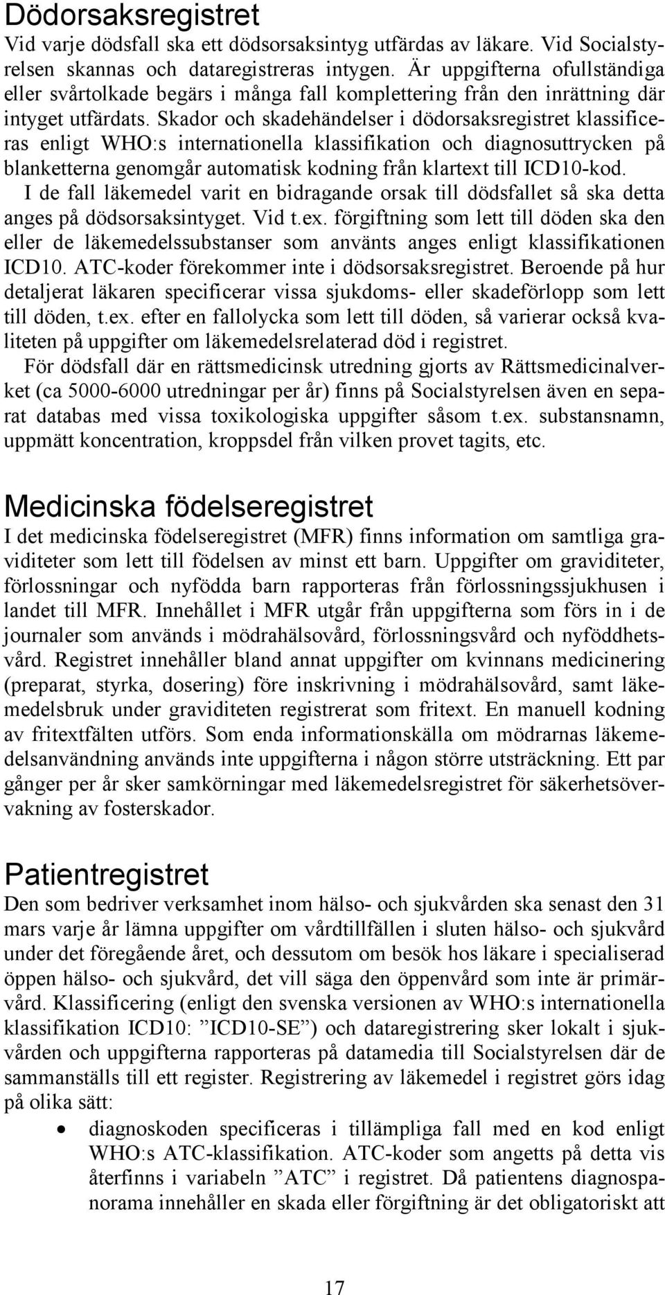 Skador och skadehändelser i dödorsaksregistret klassificeras enligt WHO:s internationella klassifikation och diagnosuttrycken på blanketterna genomgår automatisk kodning från klartext till ICD10-kod.