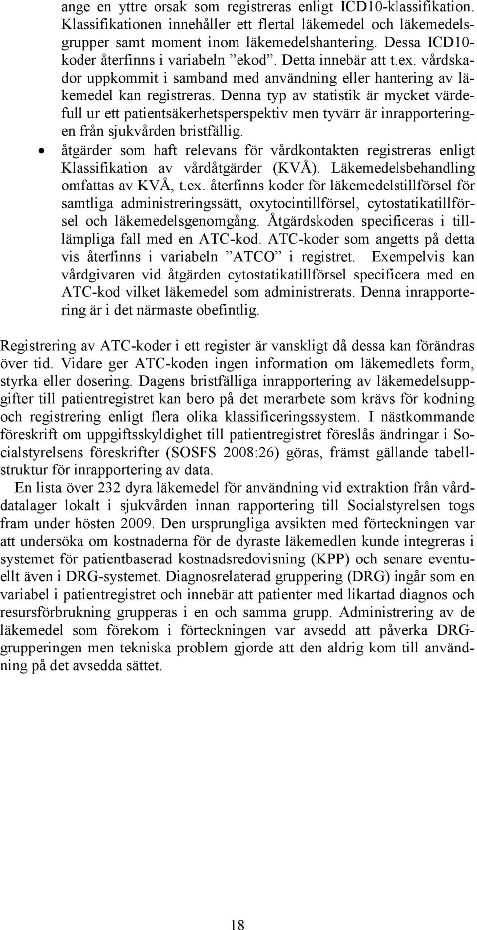 Denna typ av statistik är mycket värdefull ur ett patientsäkerhetsperspektiv men tyvärr är inrapporteringen från sjukvården bristfällig.