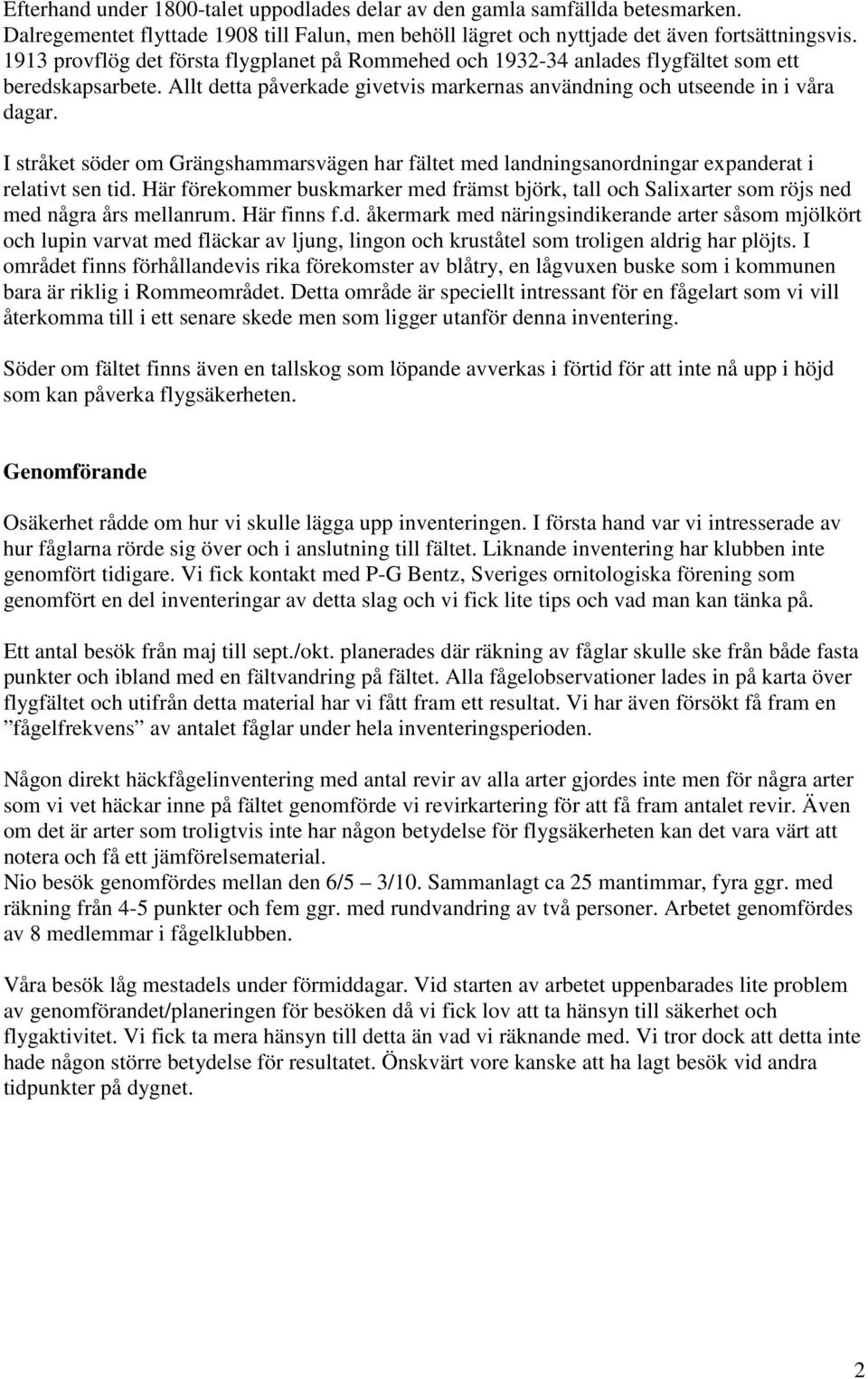 I stråket söder om Grängshammarsvägen har fältet med landningsanordningar expanderat i relativt sen tid.