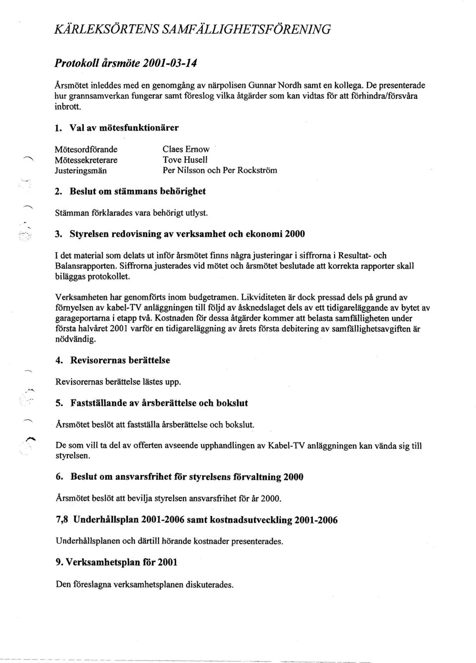 Val av motesfunktionarer Mi:itesordforande Motessekreterare Justeringsman ClaesEmow Tove Husell Per Nilsson och Per Rockstrom 2.