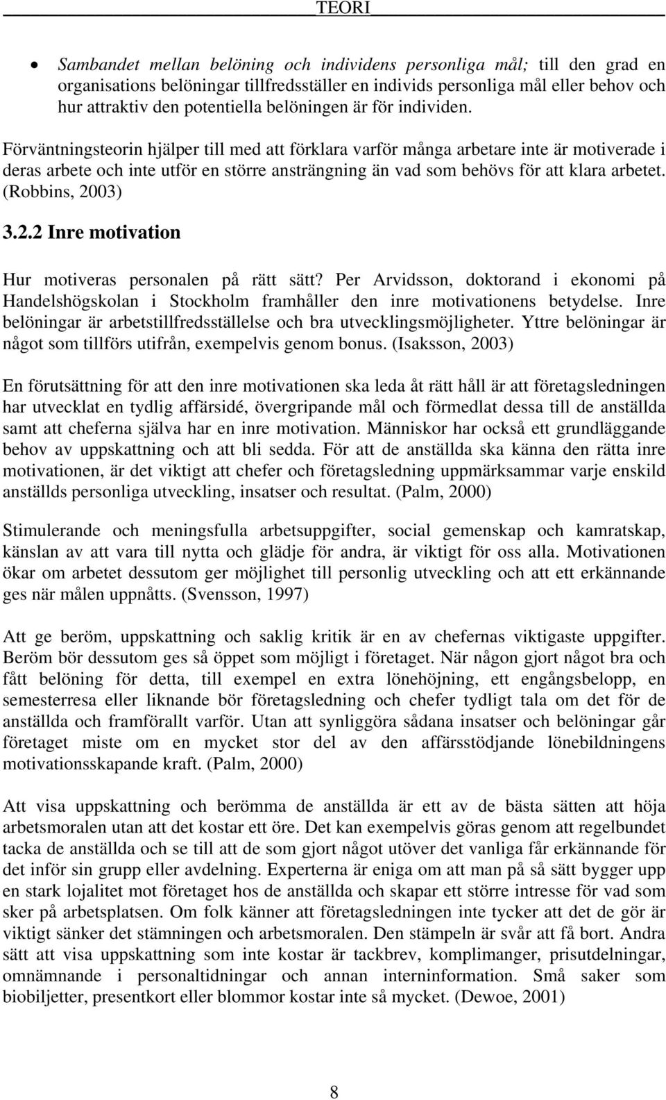 Förväntningsteorin hjälper till med att förklara varför många arbetare inte är motiverade i deras arbete och inte utför en större ansträngning än vad som behövs för att klara arbetet.