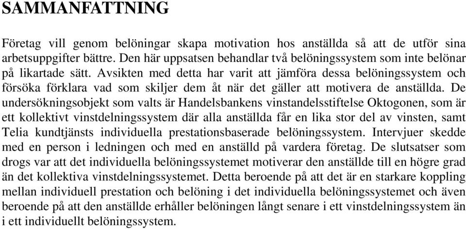 Avsikten med detta har varit att jämföra dessa belöningssystem och försöka förklara vad som skiljer dem åt när det gäller att motivera de anställda.