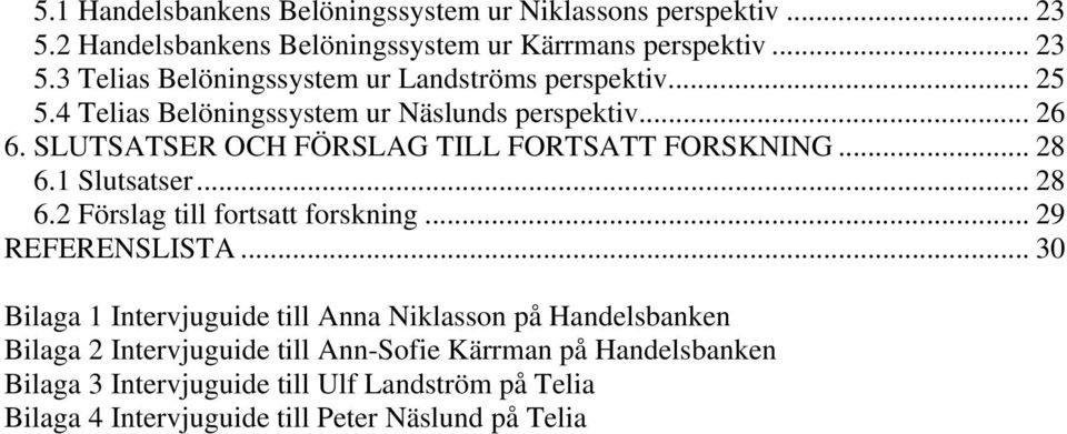 1 Slutsatser... 28 6.2 Förslag till fortsatt forskning... 29 REFERENSLISTA.