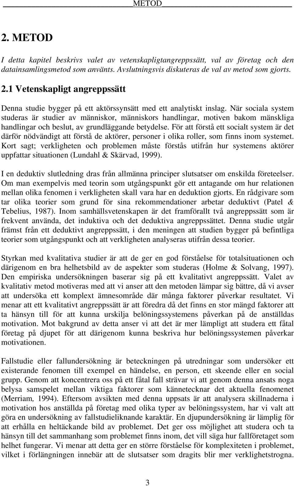 För att förstå ett socialt system är det därför nödvändigt att förstå de aktörer, personer i olika roller, som finns inom systemet.