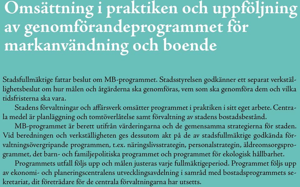 Stadens förvaltningar och affärsverk omsätter programmet i praktiken i sitt eget arbete. Centrala medel är planläggning och tomtöverlåtelse samt förvaltning av stadens bostadsbestånd.