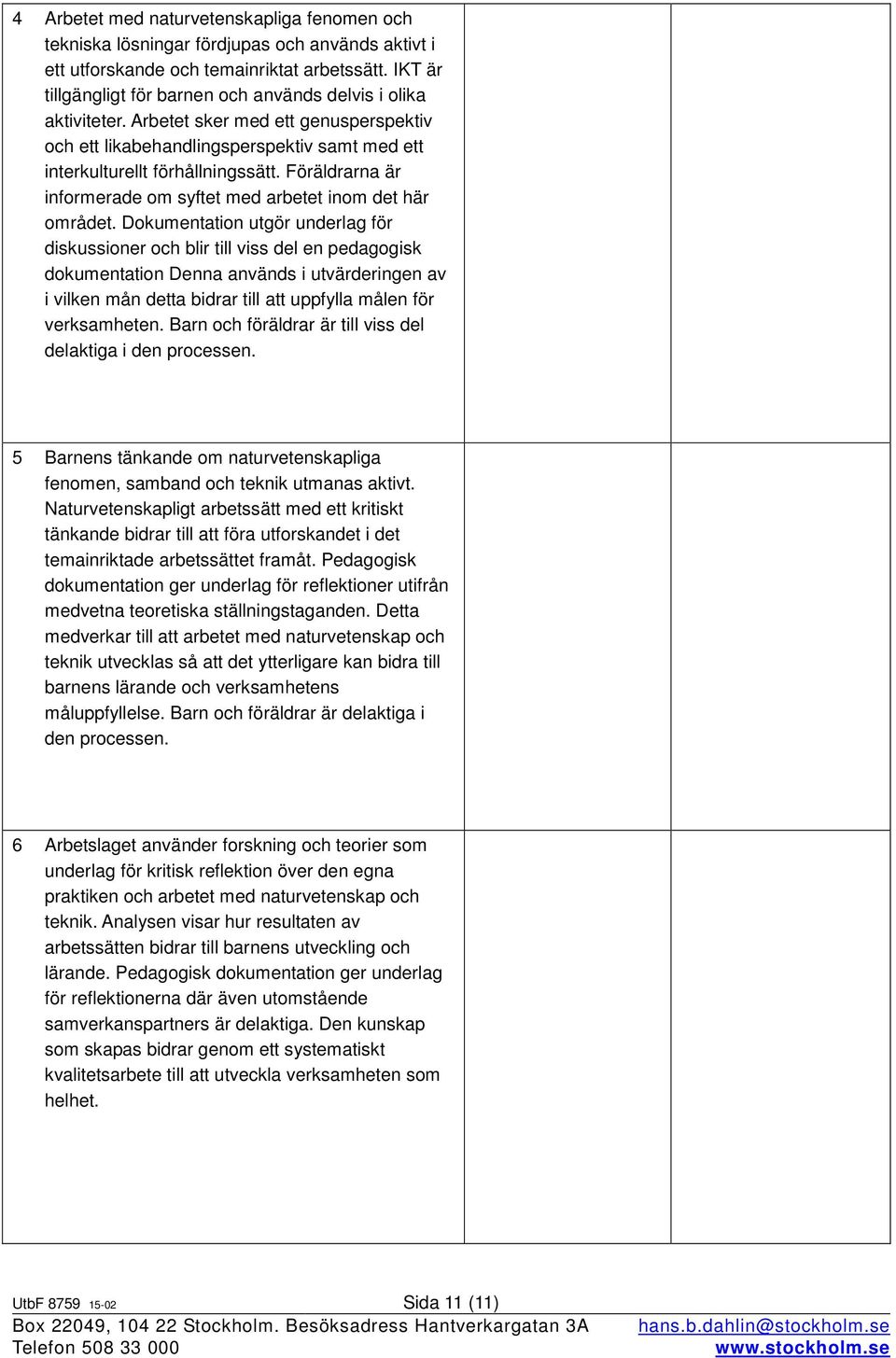 Föräldrarna är informerade om syftet med arbetet inom det här området.