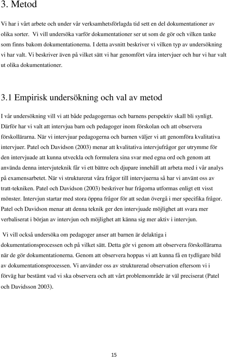 Vi beskriver även på vilket sätt vi har genomfört våra intervjuer och hur vi har valt ut olika dokumentationer. 3.