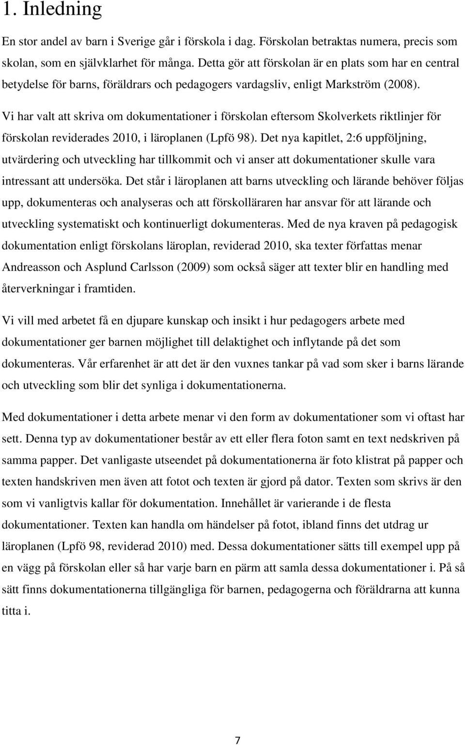 Vi har valt att skriva om dokumentationer i förskolan eftersom Skolverkets riktlinjer för förskolan reviderades 2010, i läroplanen (Lpfö 98).