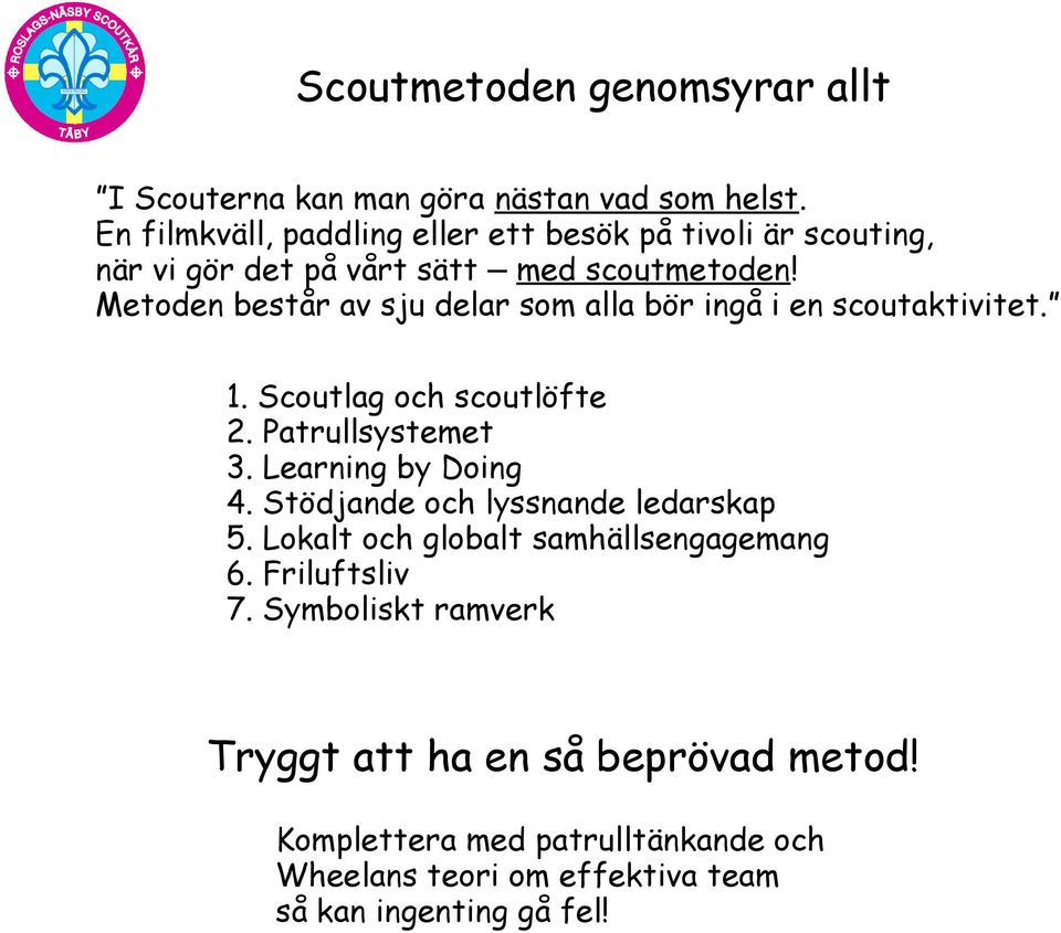 Metoden består av sju delar som alla bör ingå i en scoutaktivitet. 1. Scoutlag och scoutlöfte 2. Patrullsystemet 3. Learning by Doing 4.