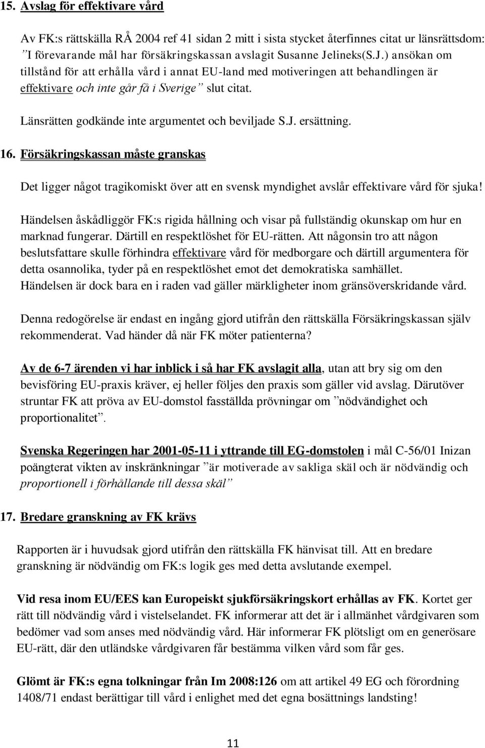 Länsrätten godkände inte argumentet och beviljade S.J. ersättning. 16. Försäkringskassan måste granskas Det ligger något tragikomiskt över att en svensk myndighet avslår effektivare vård för sjuka!