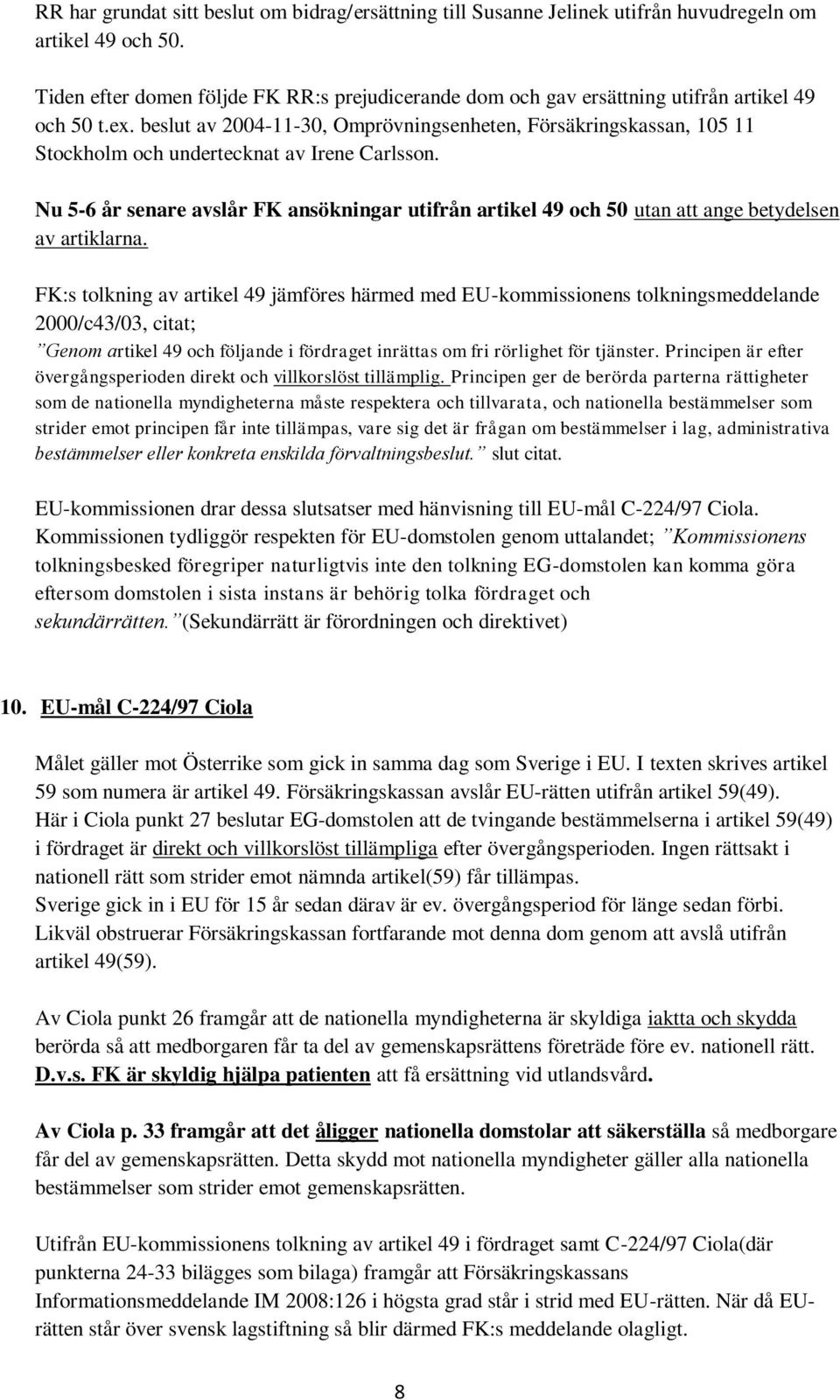 beslut av 2004-11-30, Omprövningsenheten, Försäkringskassan, 105 11 Stockholm och undertecknat av Irene Carlsson.