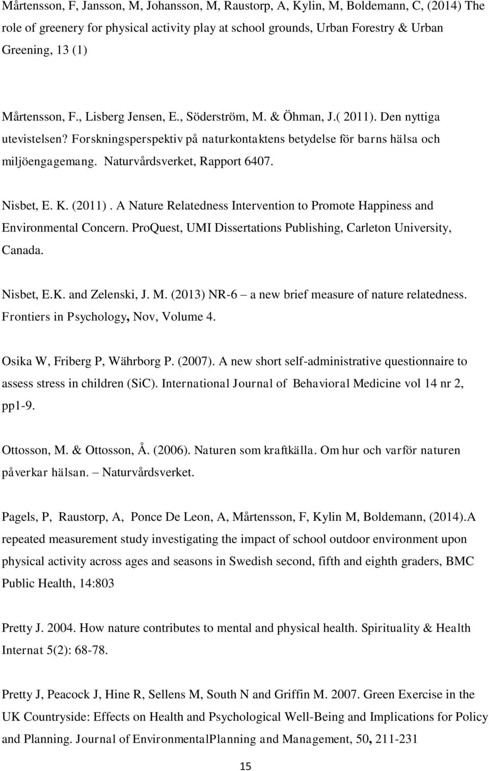 Naturvårdsverket, Rapport 6407. Nisbet, E. K. (2011). A Nature Relatedness Intervention to Promote Happiness and Environmental Concern.