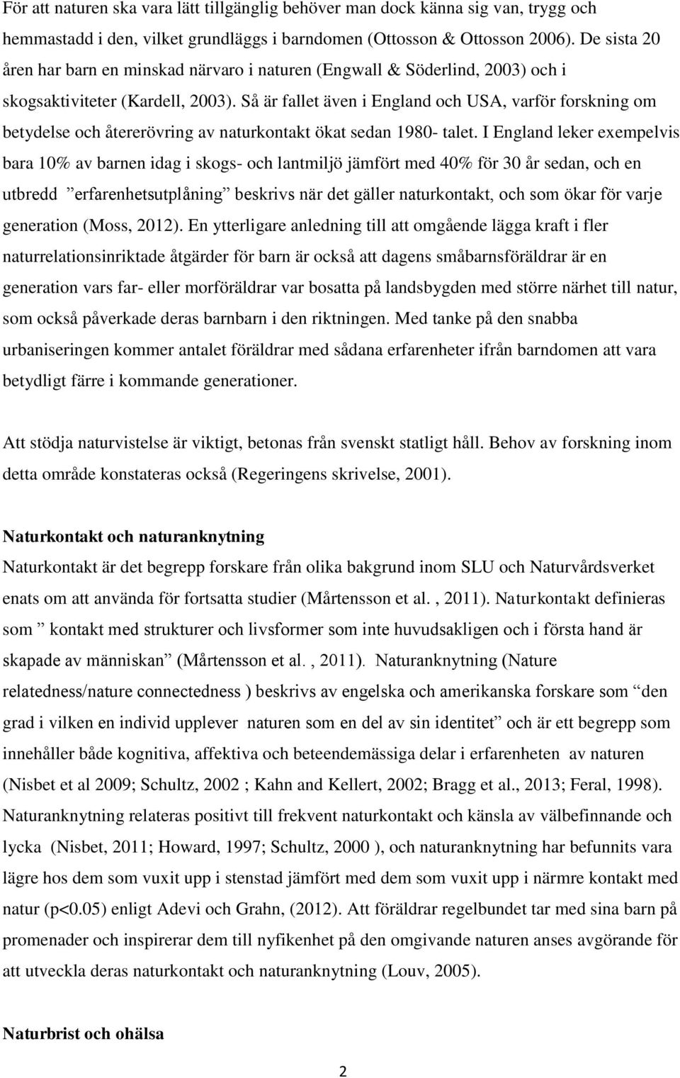 Så är fallet även i England och USA, varför forskning om betydelse och återerövring av naturkontakt ökat sedan 1980- talet.