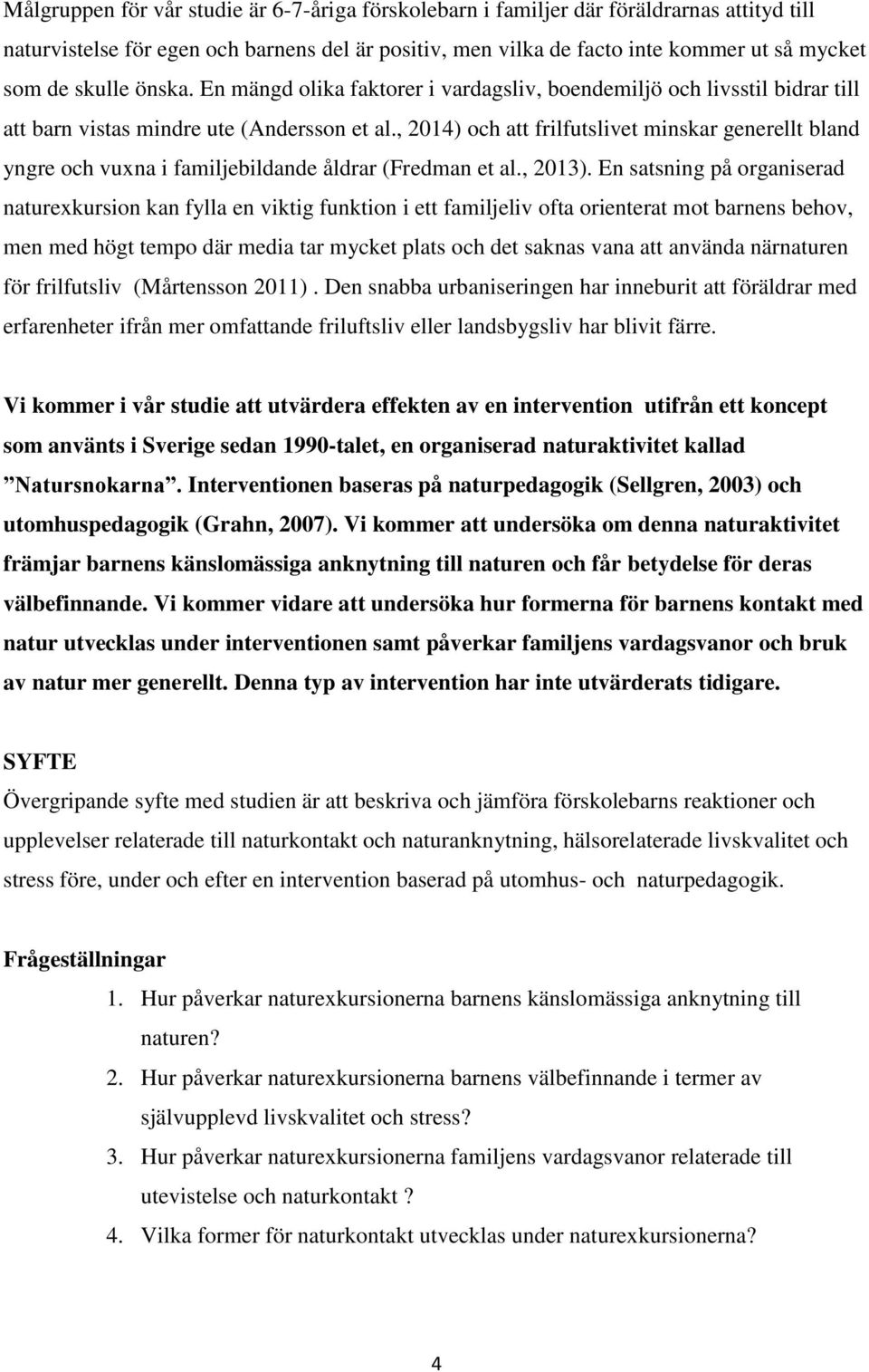 , 2014) och att frilfutslivet minskar generellt bland yngre och vuxna i familjebildande åldrar (Fredman et al., 2013).