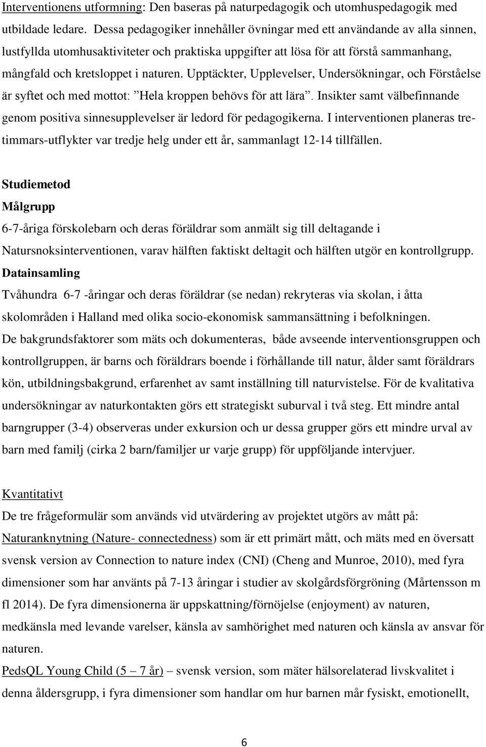 Upptäckter, Upplevelser, Undersökningar, och Förståelse är syftet och med mottot: Hela kroppen behövs för att lära.
