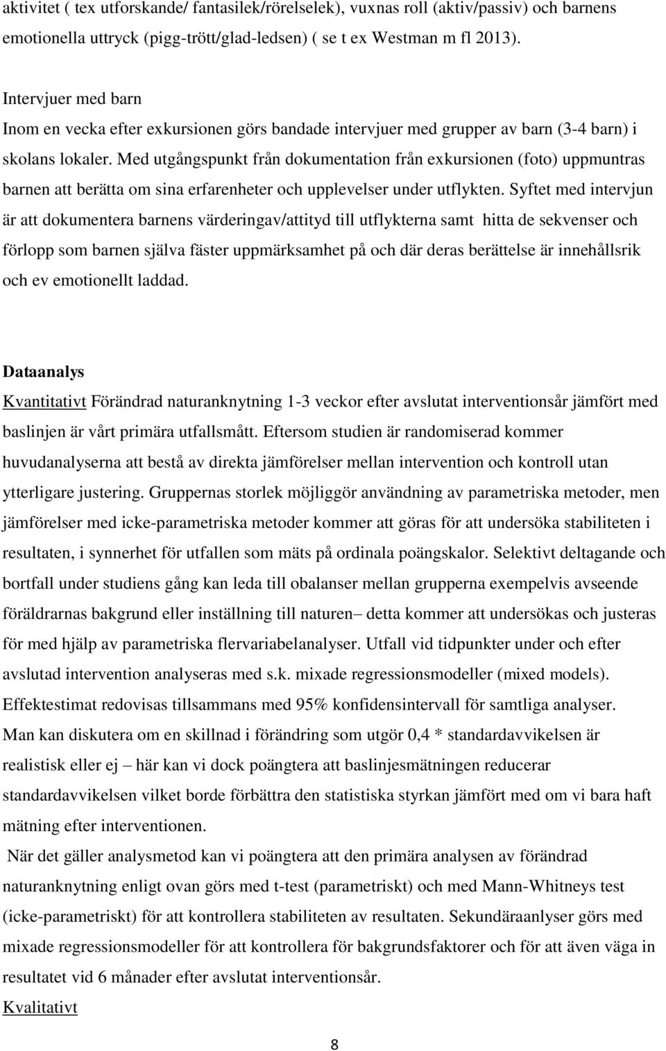 Med utgångspunkt från dokumentation från exkursionen (foto) uppmuntras barnen att berätta om sina erfarenheter och upplevelser under utflykten.