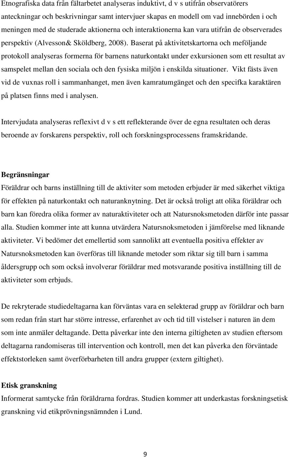 Baserat på aktivitetskartorna och meföljande protokoll analyseras formerna för barnens naturkontakt under exkursionen som ett resultat av samspelet mellan den sociala och den fysiska miljön i