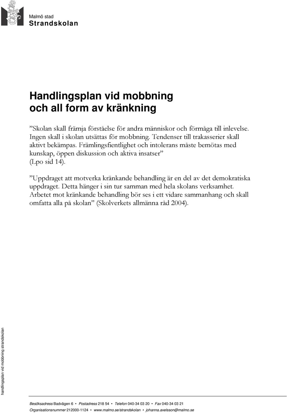 Uppdraget att motverka kränkande behandling är en del av det demokratiska uppdraget. Detta hänger i sin tur samman med hela skolans verksamhet.