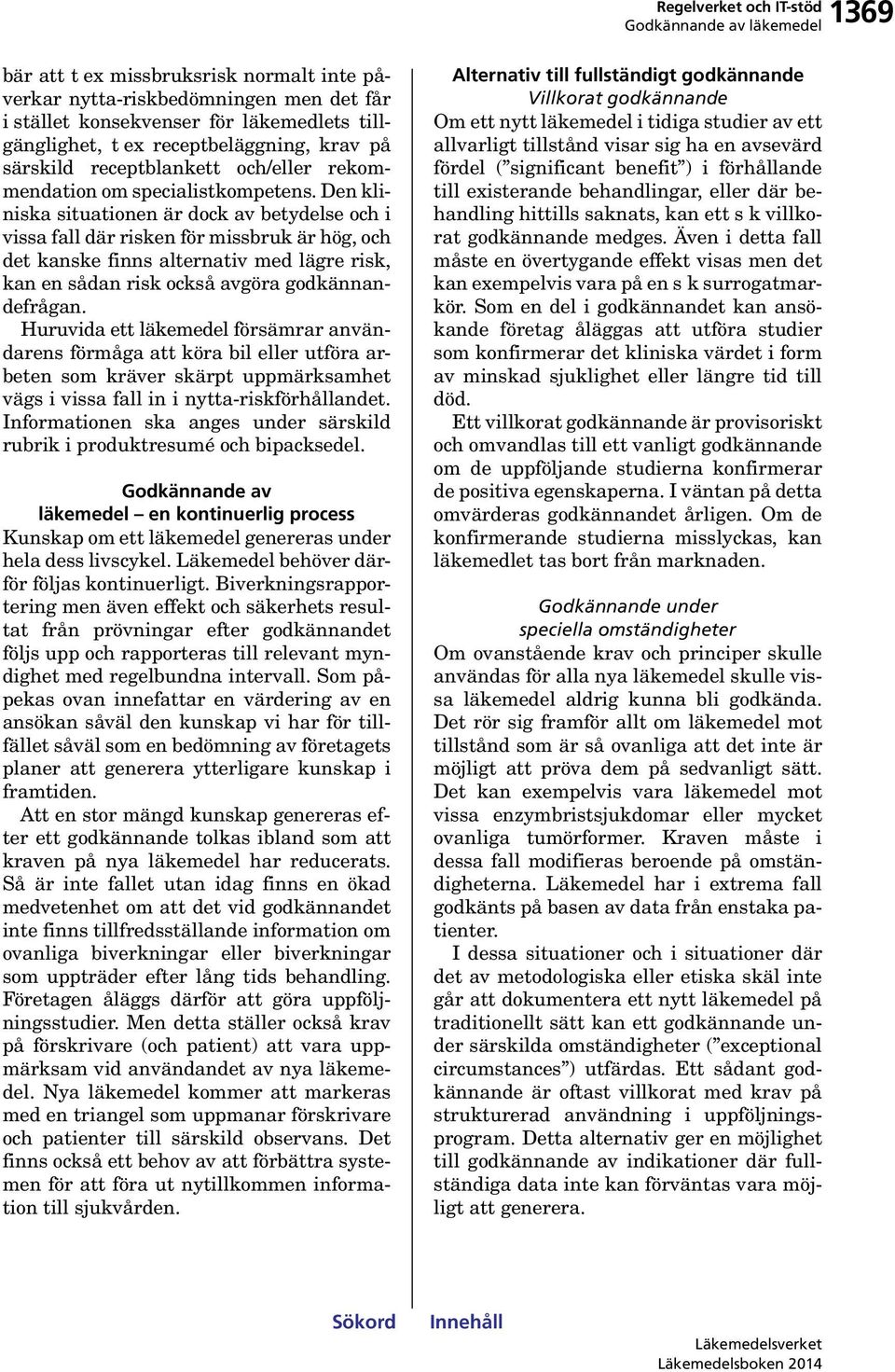 Den kliniska situationen är dock av betydelse och i vissa fall där risken för missbruk är hög, och det kanske finns alternativ med lägre risk, kan en sådan risk också avgöra godkännandefrågan.