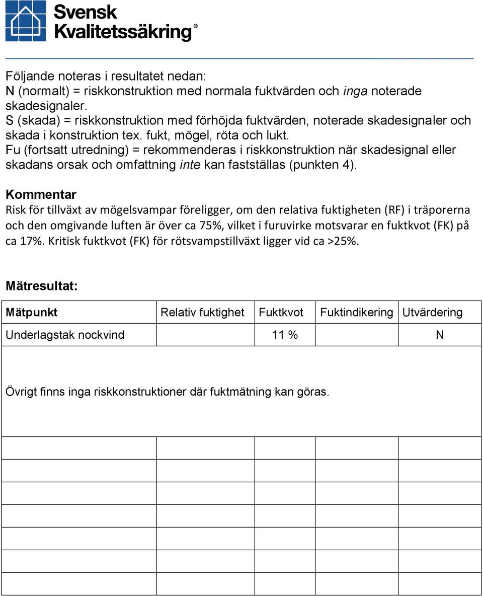 Fu (fortsatt utredning) = rekommenderas i riskkonstruktion när skadesignal eller skadans orsak och omfattning inte kan fastställas (punkten 4).