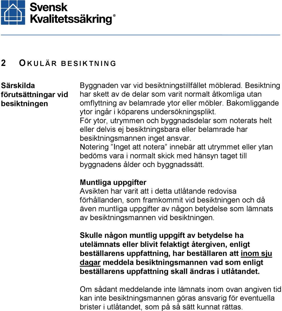 För ytor, utrymmen och byggnadsdelar som noterats helt eller delvis ej besiktningsbara eller belamrade har besiktningsmannen inget ansvar.