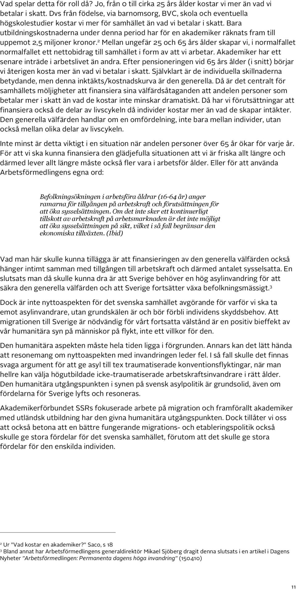 Bara utbildningskostnaderna under denna period har för en akademiker räknats fram till uppemot 2,5 miljoner kronor.