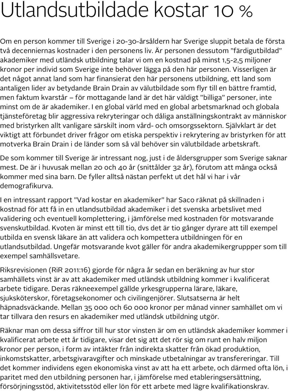 Visserligen är det något annat land som har finansierat den här personens utbildning, ett land som antaligen lider av betydande Brain Drain av välutbildade som flyr till en bättre framtid, men faktum