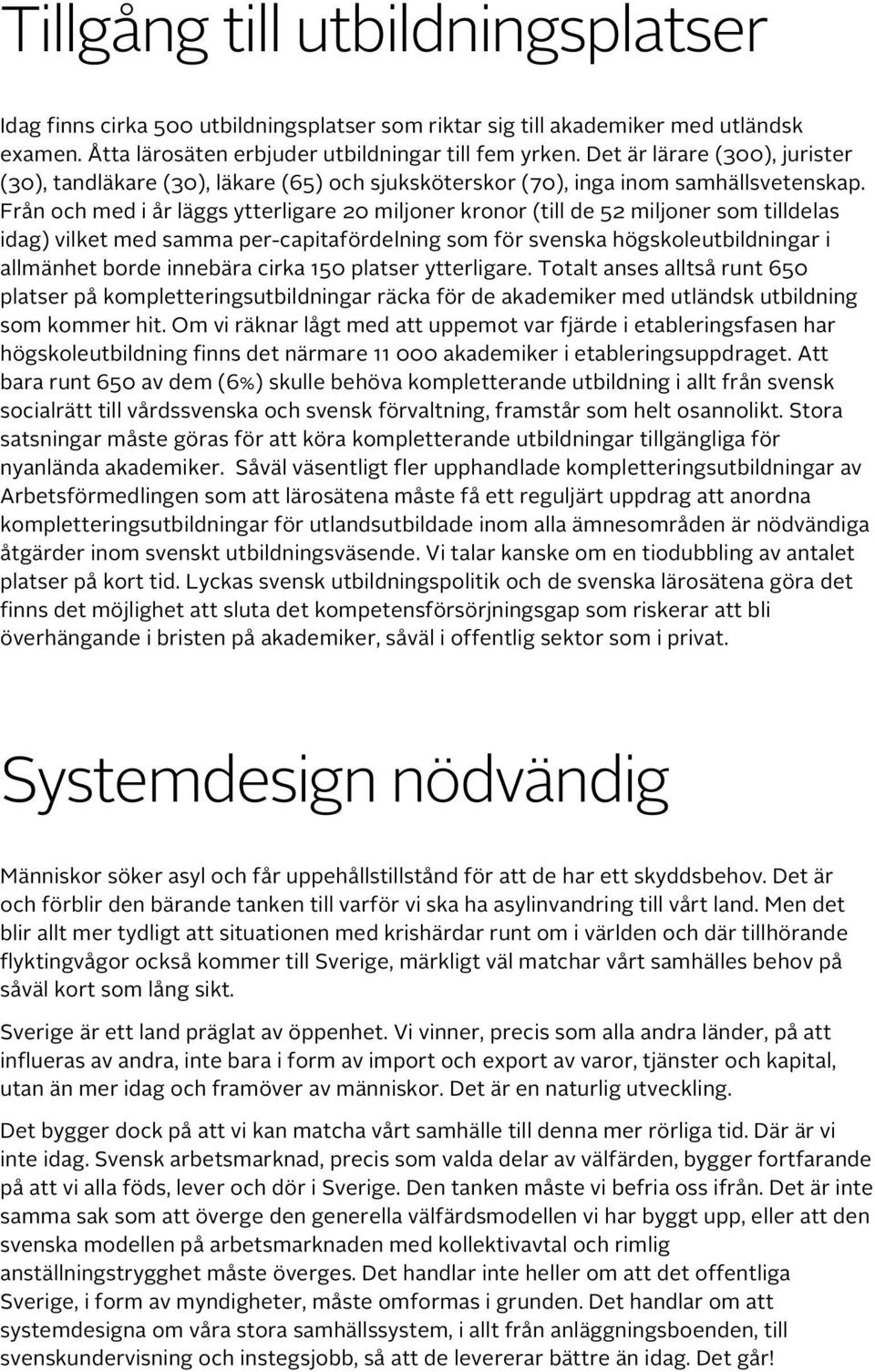 Från och med i år läggs ytterligare 20 miljoner kronor (till de 52 miljoner som tilldelas idag) vilket med samma per-capitafördelning som för svenska högskoleutbildningar i allmänhet borde innebära