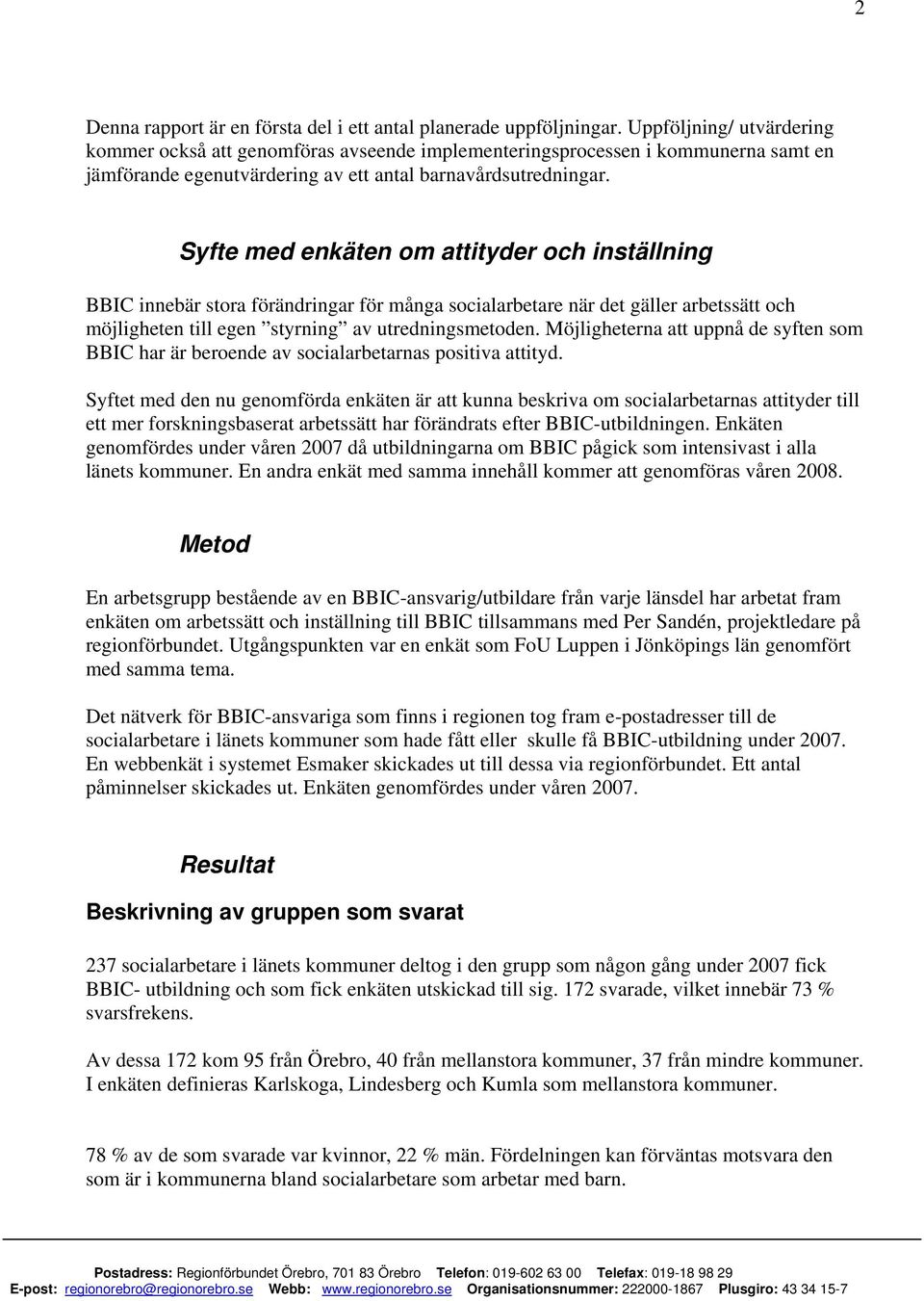 Syfte med enkäten om attityder och inställning BBIC innebär stora förändringar för många socialarbetare när det gäller arbetssätt och möjligheten till egen styrning av utredningsmetoden.