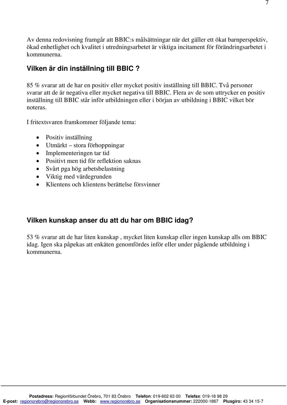 Flera av de som uttrycker en positiv inställning till BBIC står inför utbildningen eller i början av utbildning i BBIC vilket bör noteras.