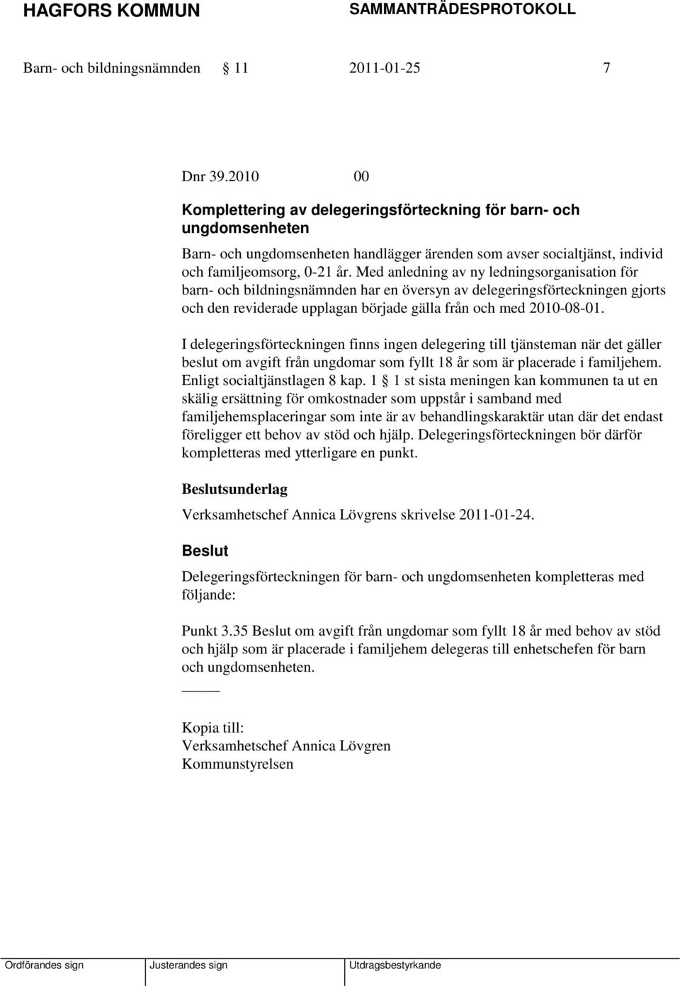 Med anledning av ny ledningsorganisation för barn- och bildningsnämnden har en översyn av delegeringsförteckningen gjorts och den reviderade upplagan började gälla från och med 2010-08-01.