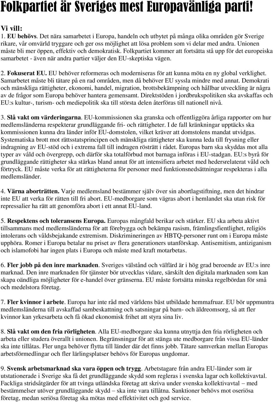 Unionen måste bli mer öppen, effektiv och demokratisk. Folkpartiet kommer att fortsätta stå upp för det europeiska samarbetet - även när andra partier väljer den EU-skeptiska vägen. 2. Fokuserat EU.