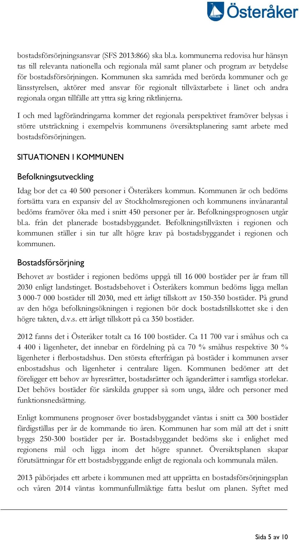 I och med lagförändringarna kommer det regionala perspektivet framöver belysas i större utsträckning i exempelvis kommunens översiktsplanering samt arbete med bostadsförsörjningen.