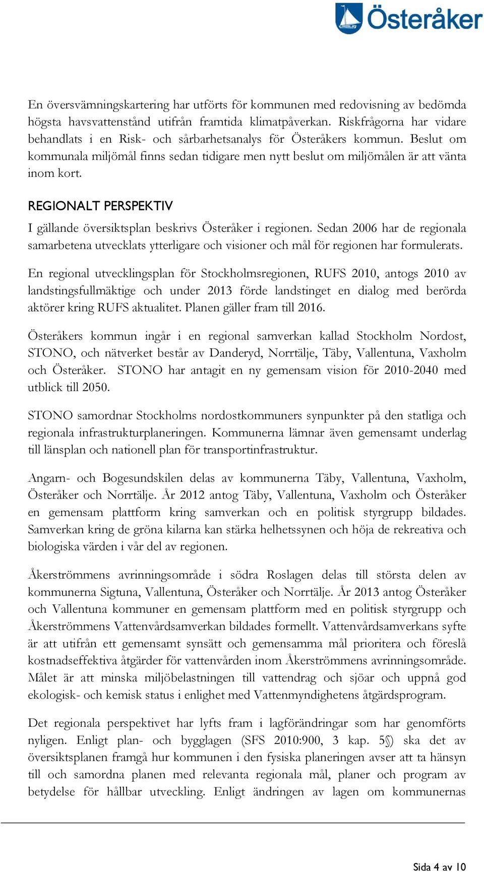 REGIONALT PERSPEKTIV I gällande översiktsplan beskrivs Österåker i regionen. Sedan 2006 har de regionala samarbetena utvecklats ytterligare och visioner och mål för regionen har formulerats.