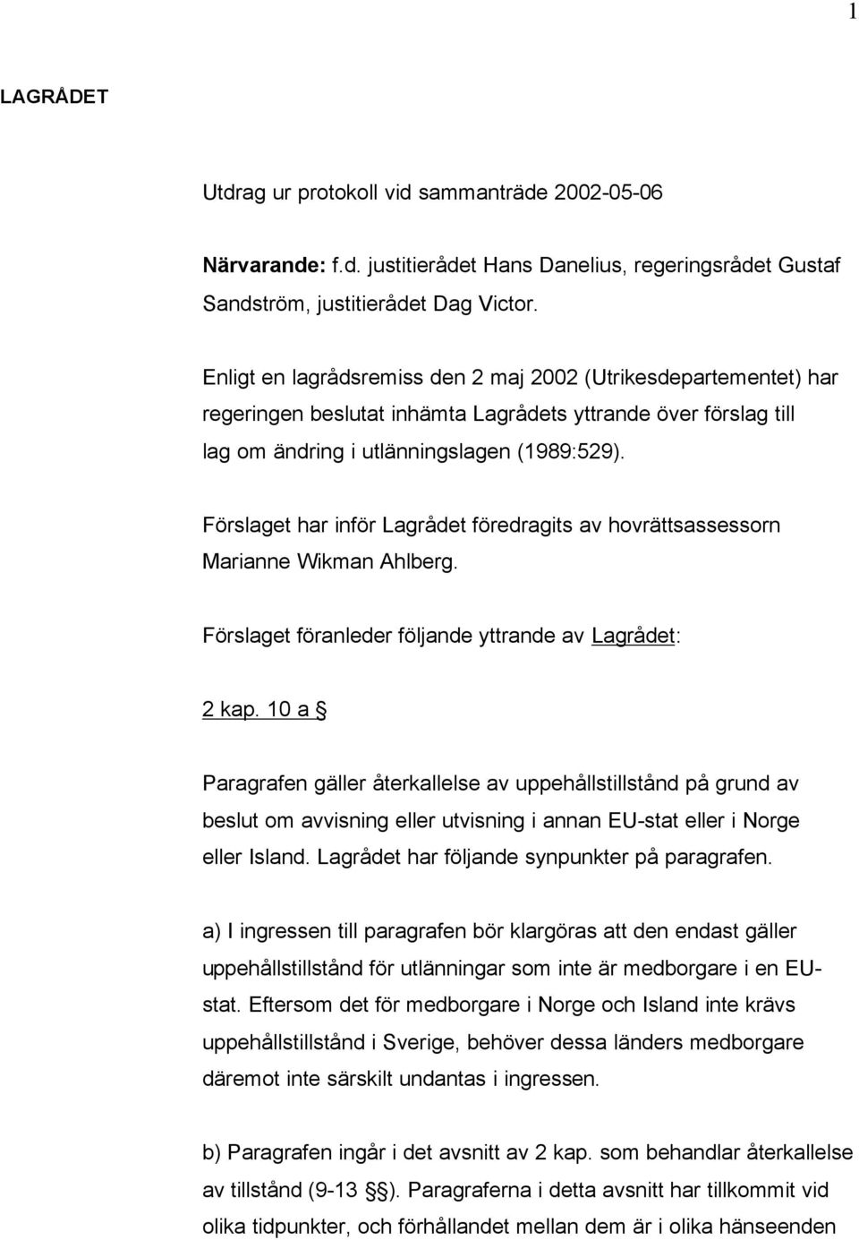 Förslaget har inför Lagrådet föredragits av hovrättsassessorn Marianne Wikman Ahlberg. Förslaget föranleder följande yttrande av Lagrådet: 2 kap.