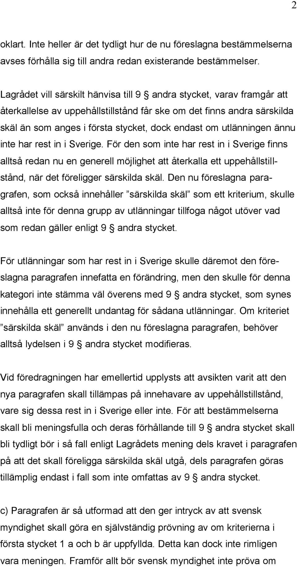 utlänningen ännu inte har rest in i Sverige. För den som inte har rest in i Sverige finns alltså redan nu en generell möjlighet att återkalla ett uppehållstillstånd, när det föreligger särskilda skäl.