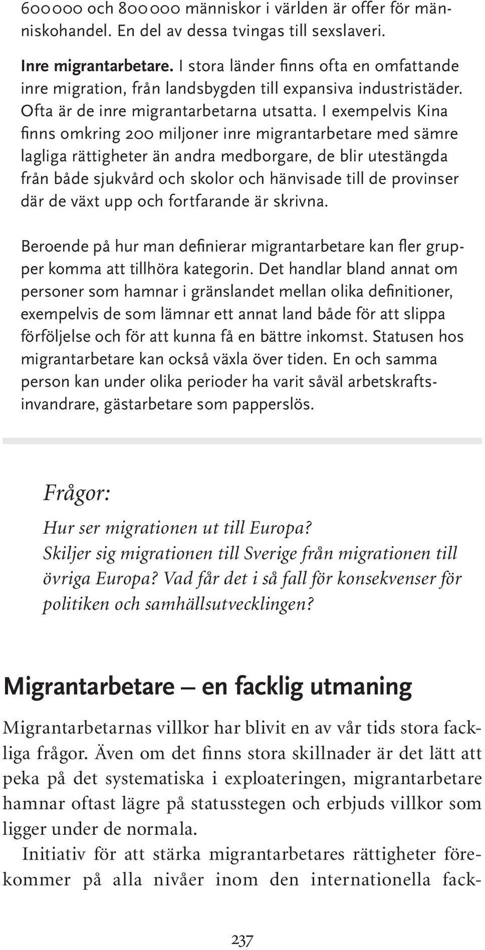 I exempelvis Kina finns omkring 200 miljoner inre migrantarbetare med sämre lagliga rättigheter än andra medborgare, de blir utestängda från både sjukvård och skolor och hänvisade till de provinser