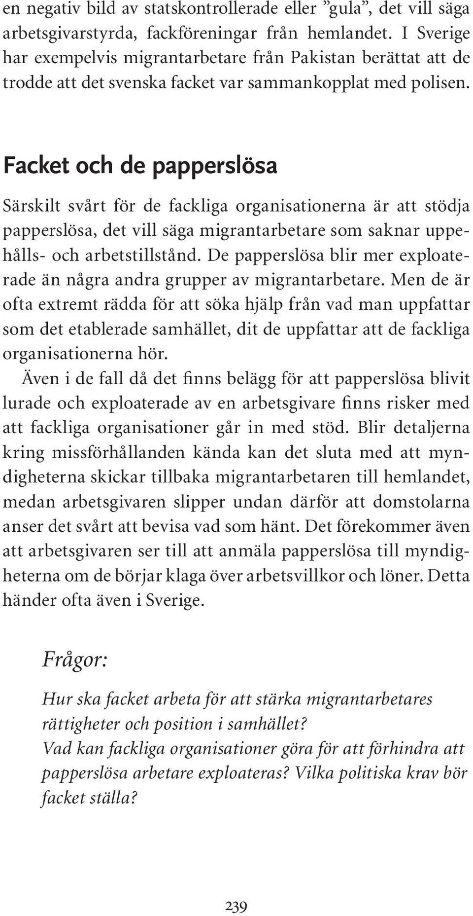 Facket och de papperslösa Särskilt svårt för de fackliga organisationerna är att stödja papperslösa, det vill säga migrantarbetare som saknar uppehålls- och arbetstillstånd.